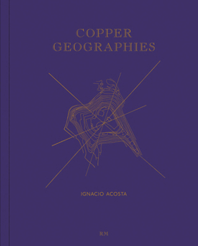 Paperback Ignacio Acosta: Copper Geographies Book