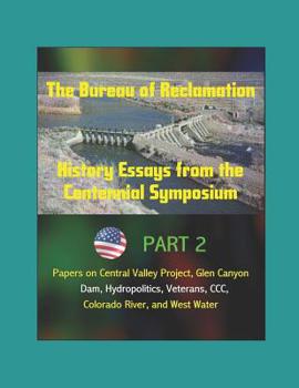 Paperback The Bureau of Reclamation: History Essays from the Centennial Symposium - Part 2: Papers on Central Valley Project, Glen Canyon Dam, Hydropolitic Book