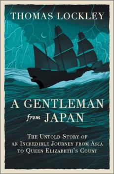 Hardcover A Gentleman from Japan: The Untold Story of an Incredible Journey from Asia to Queen Elizabeth's Court Book