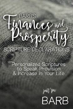 Paperback Barb's Finances and Prosperity Scripture Declarations: Personalized Scriptures to Speak Provision & Increase in Your Life (Barb's Personalized Scriptures Set) Book