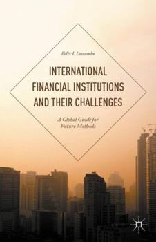 Hardcover International Financial Institutions and Their Challenges: A Global Guide for Future Methods Book