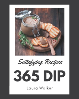 Paperback 365 Satisfying Dip Recipes: Save Your Cooking Moments with Dip Cookbook! Book