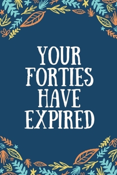 Your Forties Have Expired: Sarcastic Lined Notebook 50th Birthday Gift for Him or Her