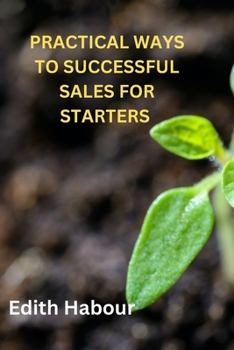 Paperback Practical Ways to Successful Sales for Starters: Exposure on how your mind affects your sales [Large Print] Book