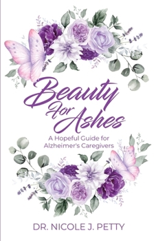 Beauty for Ashes: A Hopeful Guide for Alzheimer's Caregivers
