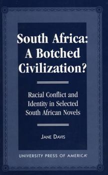 Paperback South Africa: A Botched Civilization?: Racial Conflict and Identity in Selected South African Novels Book