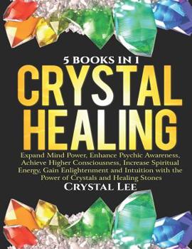 Paperback Crystal Healing: 5 Books in 1: Expand Mind Power, Enhance Psychic Awareness, Achieve Higher Consciousness, Increase Spiritual Energy, G Book