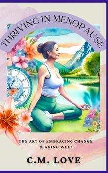 Thriving in Menopause: The Art of Embracing Change and Aging Well (C.M. Love Nonfiction Guidebooks)