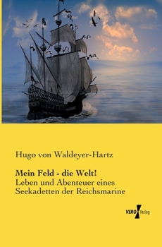 Paperback Mein Feld - die Welt!: Leben und Abenteuer eines Seekadetten der Reichsmarine [German] Book