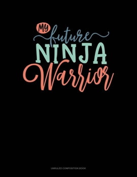 Paperback My Future Ninja Warrior: Unruled Composition Book