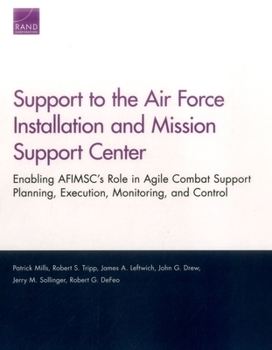 Paperback Support to the Air Force Installation and Mission Support Center: Enabling AFIMSC's Role in Agile Combat Support Planning, Execution, Monitoring, and Book