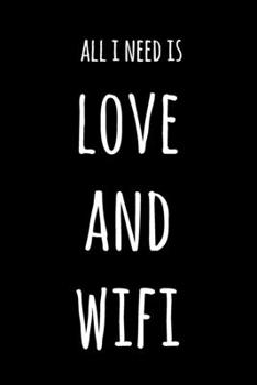 All I Need Is Love And Wifi: 6x9" Dot Bullet Notebook/Journal Funny Gift Idea