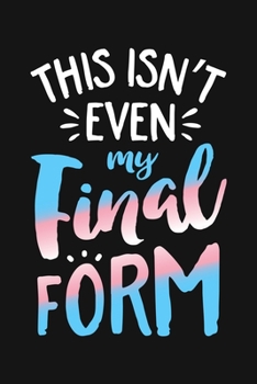 Paperback This Isnt Even My Final Form: LGBT Pride Lined Notebook, Journal, Organizer, Diary, Composition Notebook, Gifts for LGBT Community and Supporters Book