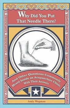 Paperback Why Did You Put That Needle There?: And other questions commonly heard inside an acupuncture clinic, with their answers. Book