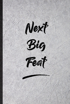 Next Big Feat-: Funny Positive Motivation Lined Notebook/ Blank Journal For Support Faith Belief, Inspirational Saying Unique Special Birthday Gift Idea Modern 6x9 110 Pages