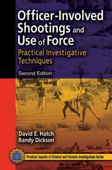 Officer-Involved Shootings and Use of Force: Practical Investigative Techniques - Book  of the Practical Aspects of Criminal and Forensic Investigations