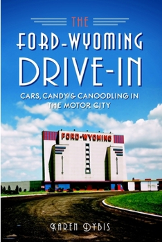 Paperback The Ford-Wyoming Drive-In: Cars, Candy & Canoodling in the Motor City Book