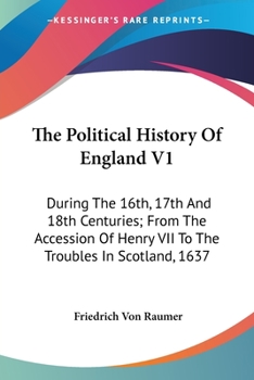 Paperback The Political History Of England V1: During The 16th, 17th And 18th Centuries; From The Accession Of Henry VII To The Troubles In Scotland, 1637 Book