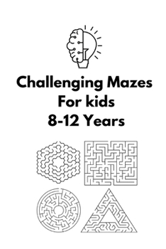 Paperback Challenging Mazes For Kids: 8-12 Years Fun and Challenging Mazes for Kids Activity Book (Maze Books for Kids 2021) Book