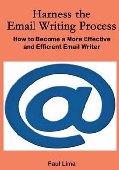 Paperback Harness the Email Writing Process: : How to Become a More Effective and Efficient Email Writer Book