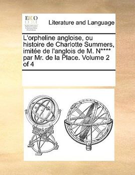 L'orpheline angloise, ou histoire de Charlotte Summers, imitée de l'anglois de M. N**** par Mr. de la Place. Volume 2 of 4