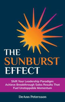 Paperback The SunBurst Effect: Shift Your Leadership Paradigm: Achieve Breakthrough Sales Results That Fuel Unstoppable Momentum Book