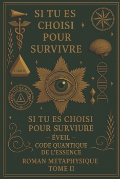 Paperback Si Tu Es Choisi Pour Survivre -: Éveil - Code Quantique de l'Essence Roman Métaphysique Tome II [French] Book