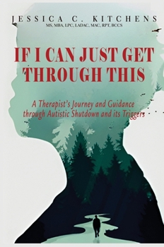 Hardcover If I Can Just Get Through This: A Therapist's Journey and Guidance through Autistic Shutdown and its Triggers Book