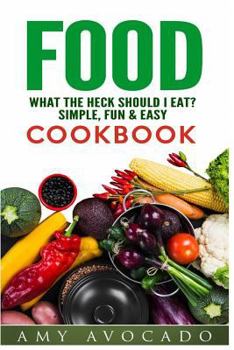 Paperback Food: What the Heck Should I Eat? Simple, Fun & Easy Cookbook Book