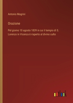 Orazione: Pel giorno 10 agosto 1839 in cui il tempio di S. Lorenzo in Vicenza è riaperto al divino culto