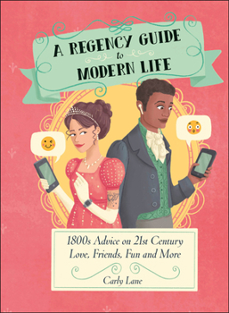 Hardcover A Regency Guide to Modern Life: 1800s Advice on 21st Century Love, Friends, Fun and More Book