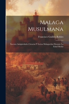 Paperback Malaga Musulmana: Sucesos Antigüedades Ciencias Y Letras Malagueñas Durante La Edad Media [Spanish] Book