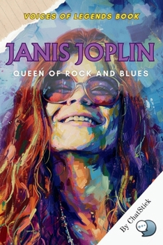 Janis Joplin: Queen of Rock and Blues: A Deep Dive into the Life, Music, and Legacy of Rock's Most Influential Female Vocalist (Voices of Legends: The Top 100 Greatest Singers of All Time)