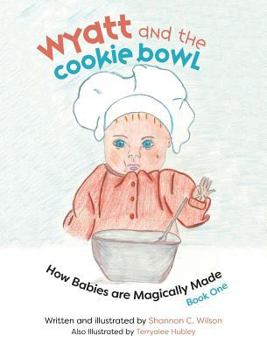 Hardcover Wyatt and the Cookie Bowl: How Babies Are Magically Made Book