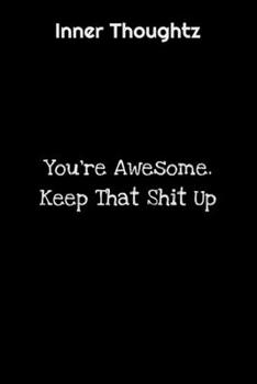 Inner Thoughtz: You're Awesome Keep That Shit Up: 100 Page Lined Notebook