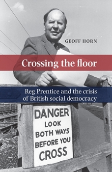 Paperback Crossing the Floor: Reg Prentice and the Crisis of British Social Democracy Book