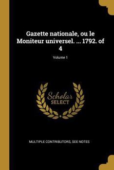 Paperback Gazette nationale, ou le Moniteur universel. ... 1792. of 4; Volume 1 [French] Book
