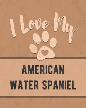 Paperback I Love My American Water Spaniel: Keep Track of Your Dog's Life, Vet, Health, Medical, Vaccinations and More for the Pet You Love Book