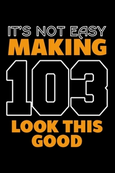 IT'S NOT EASY MAKING 103 LOOK THIS GOOD: Dot Grid Journal, Diary, Notebook, 6x9 inches with 120 Pages.
