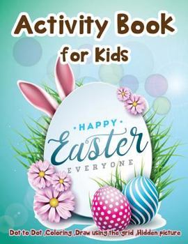 Paperback Activity Book for Kids - Happy Easter Everyone: Dot to Dot, Coloring, Draw using the Grid, Hidden picture Book