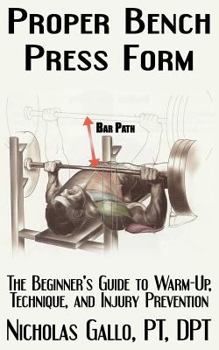Paperback Proper Bench Press Form: The Beginner's Guide to Warm-Up, Technique, and Injury Prevention Book