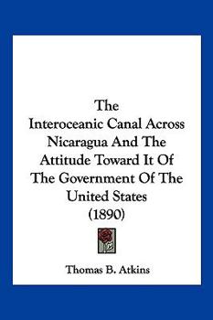 The Interoceanic Canal Across Nicaragua and the Attitude Toward It of the Government of the United States