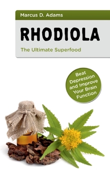 Paperback Rhodiola - The Ultimate Superfood: Beat Depression and Improve Your Brain Function Book