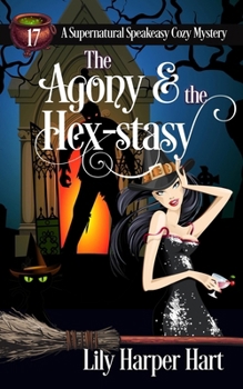 The Agony & the Hex-stasy (A Supernatural Speakeasy Cozy Mystery) - Book #17 of the Supernatural Speakeasy