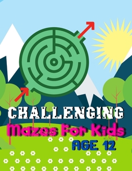 Challenging Mazes for Kids Age 12: A Book Type Of Kids Awesome Brain Games Gift From Dad