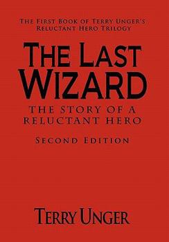 The Last Wizard: The Story of a Reluctant Hero - Book #1 of the Reluctant Hero Trilogy