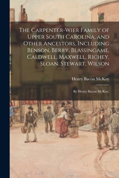 Paperback The Carpenter-Wier Family of Upper South Carolina, and Other Ancestors, Including Benson, Berry, Blassingame, Caldwell, Maxwell, Richey, Sloan, Stewar Book