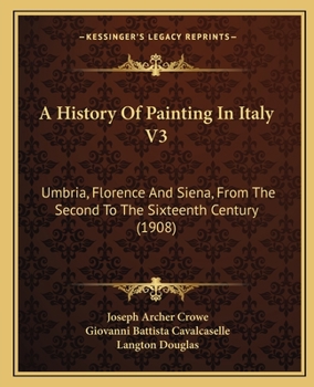 Paperback A History Of Painting In Italy V3: Umbria, Florence And Siena, From The Second To The Sixteenth Century (1908) Book