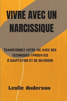 VIVRE AVEC UN NARCISSISME: Transformez votre vie avec des techniques éprouvées d'adaptation et de guérison (French Edition)