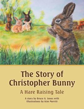 Paperback The Story of Christopher Bunny: A Hare Raising Tale Book